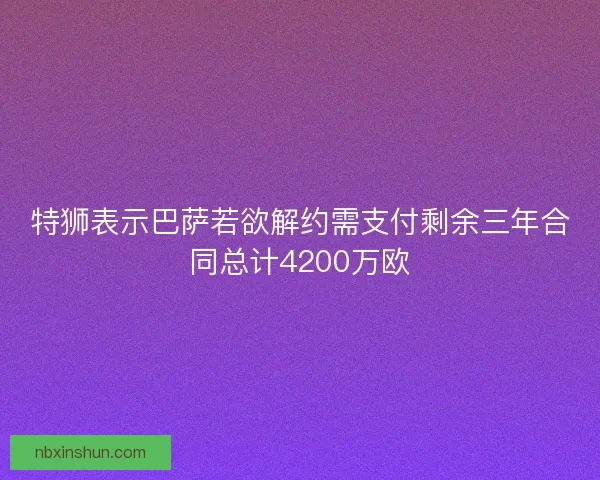 特狮表示巴萨若欲解约需支付剩余三年合同总计4200万欧